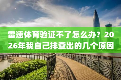 雷速体育验证不了怎么办?2026年我自己排查出的几个原因
