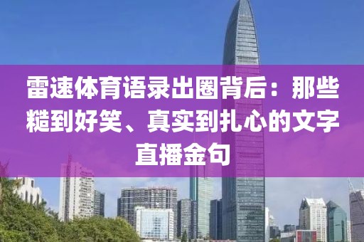 雷速体育语录出圈背后:那些糙到好笑、真实到扎心的文字直播金句