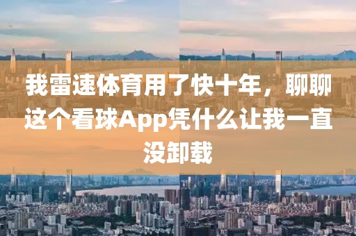 我雷速体育用了快十年,聊聊这个看球App凭什么让我一直没卸载