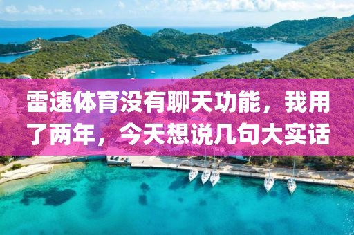 雷速体育没有聊天功能，我用了两年，今天想说几句大实话