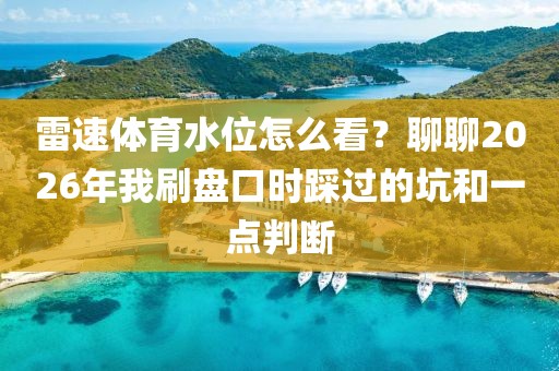 雷速体育水位怎么看？聊聊2026年我刷盘口时踩过的坑和一点判断