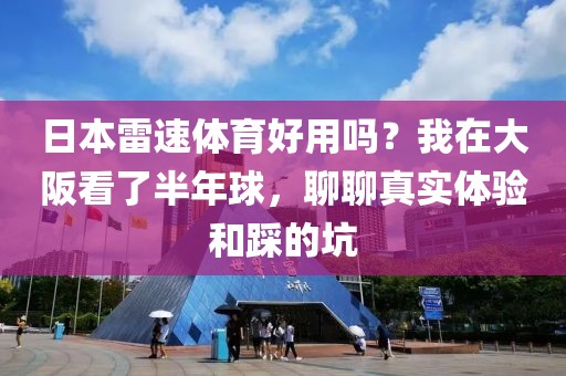 日本雷速体育好用吗？我在大阪看了半年球，聊聊真实体验和踩的坑