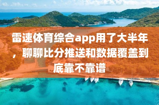雷速体育综合app用了大半年，聊聊比分推送和数据覆盖到底靠不靠谱