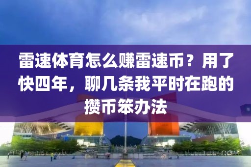 雷速体育怎么赚雷速币？用了快四年，聊几条我平时在跑的攒币笨办法