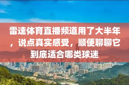 雷速体育直播频道用了大半年，说点真实感受，顺便聊聊它到底适合哪类球迷
