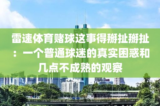 雷速体育赌球这事得掰扯掰扯:一个普通球迷的真实困惑和几点不成熟的观察