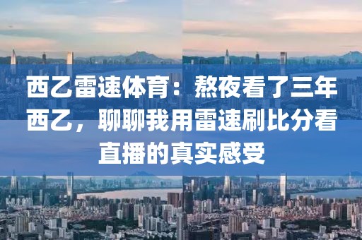西乙雷速体育：熬夜看了三年西乙，聊聊我用雷速刷比分看直播的真实感受