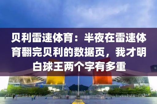 贝利雷速体育:半夜在雷速体育翻完贝利的数据页,我才明白球王两个字有多重