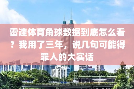 雷速体育角球数据到底怎么看?我用了三年,说几句可能得罪人的大实话