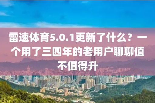 雷速体育5.0.1更新了什么?一个用了三四年的老用户聊聊值不值得升