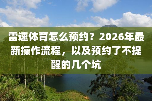雷速体育怎么预约？2026年最新操作流程，以及预约了不提醒的几个坑