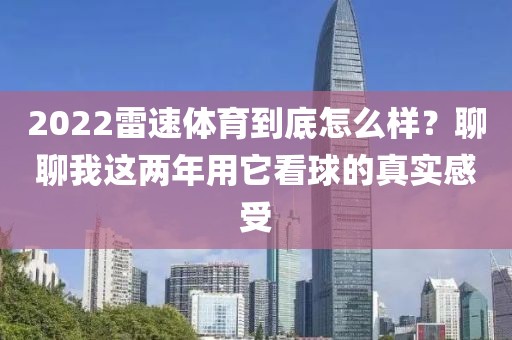 2022雷速体育到底怎么样？聊聊我这两年用它看球的真实感受