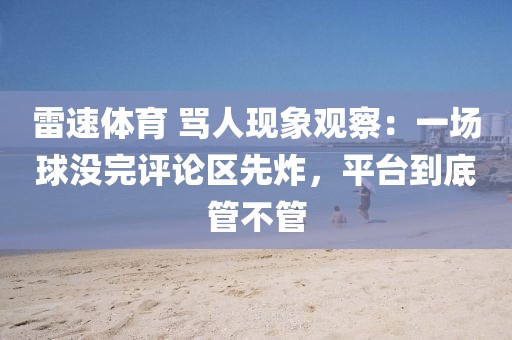 雷速体育 骂人现象观察：一场球没完评论区先炸，平台到底管不管