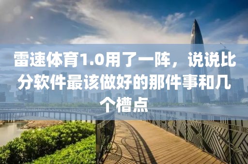 雷速体育1.0用了一阵，说说比分软件最该做好的那件事和几个槽点