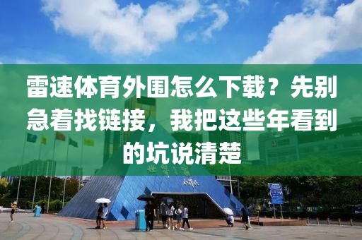 雷速体育外围怎么下载?先别急着找链接,我把这些年看到的坑说清楚