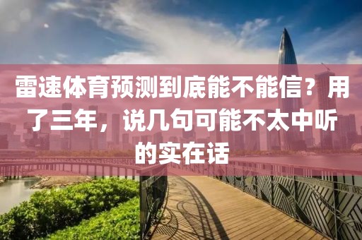 雷速体育预测到底能不能信？用了三年，说几句可能不太中听的实在话