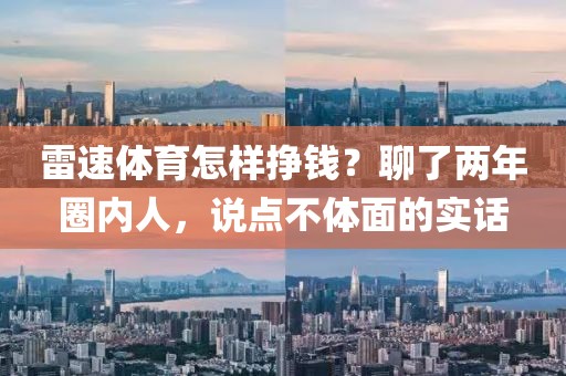 雷速体育怎样挣钱？聊了两年圈内人，说点不体面的实话