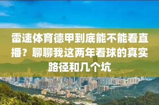 雷速体育德甲到底能不能看直播?聊聊我这两年看球的真实路径和几个坑