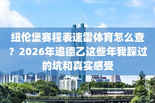 纽伦堡赛程表速雷体育怎么查？2026年追德乙这些年我踩过的坑和真实感受