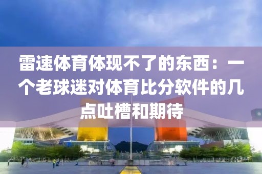 雷速体育体现不了的东西：一个老球迷对体育比分软件的几点吐槽和期待