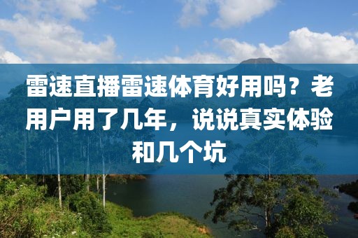 雷速直播雷速体育好用吗?老用户用了几年,说说真实体验和几个坑
