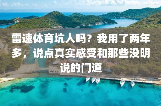 雷速体育坑人吗？我用了两年多，说点真实感受和那些没明说的门道