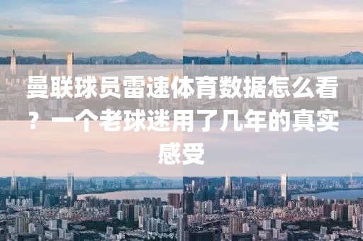曼联球员雷速体育数据怎么看?一个老球迷用了几年的真实感受
