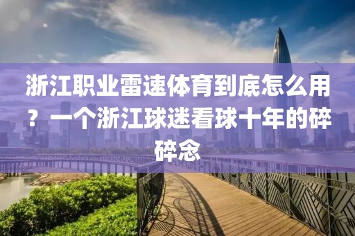 浙江职业雷速体育到底怎么用?一个浙江球迷看球十年的碎碎念