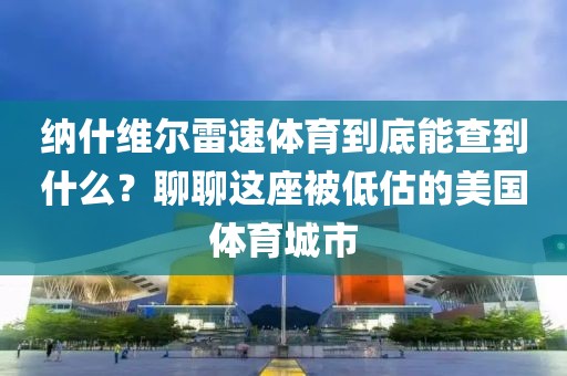 纳什维尔雷速体育到底能查到什么?聊聊这座被低估的美国体育城市