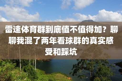 雷速体育群到底值不值得加？聊聊我混了两年看球群的真实感受和踩坑
