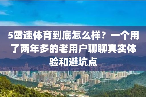 5雷速体育到底怎么样?一个用了两年多的老用户聊聊真实体验和避坑点