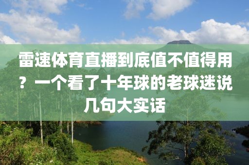 雷速体育直播到底值不值得用?一个看了十年球的老球迷说几句大实话
