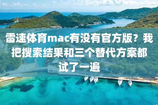 雷速体育mac有没有官方版?我把搜索结果和三个替代方案都试了一遍