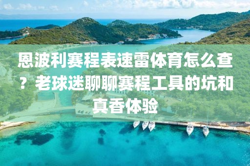 恩波利赛程表速雷体育怎么查？老球迷聊聊赛程工具的坑和真香体验