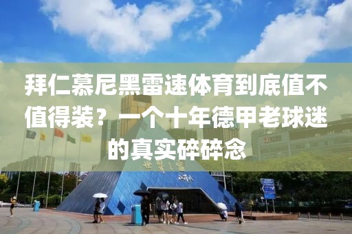 拜仁慕尼黑雷速体育到底值不值得装？一个十年德甲老球迷的真实碎碎念
