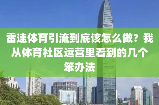雷速体育引流到底该怎么做?我从体育社区运营里看到的几个笨办法