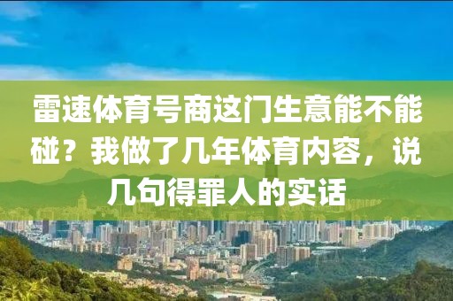 雷速体育号商这门生意能不能碰?我做了几年体育内容,说几句得罪人的实话
