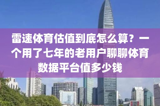 雷速体育估值到底怎么算？一个用了七年的老用户聊聊体育数据平台值多少钱