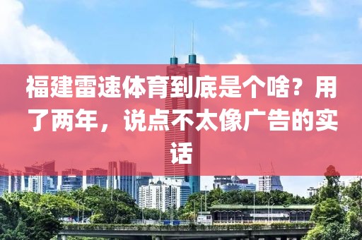 福建雷速体育到底是个啥?用了两年,说点不太像广告的实话