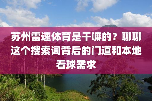苏州雷速体育是干嘛的?聊聊这个搜索词背后的门道和本地看球需求