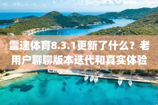 雷速体育8.3.1更新了什么?老用户聊聊版本迭代和真实体验