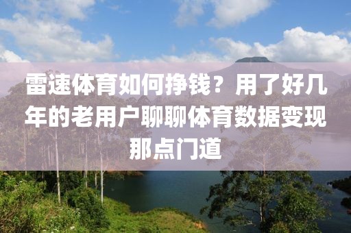 雷速体育如何挣钱？用了好几年的老用户聊聊体育数据变现那点门道