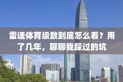 雷速体育级数到底怎么看？用了几年，聊聊我踩过的坑