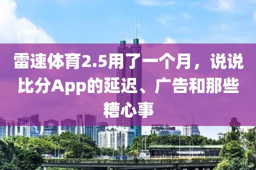 雷速体育2.5用了一个月，说说比分App的延迟、广告和那些糟心事