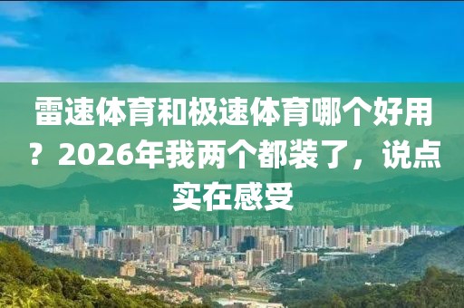 雷速体育和极速体育哪个好用?2026年我两个都装了,说点实在感受