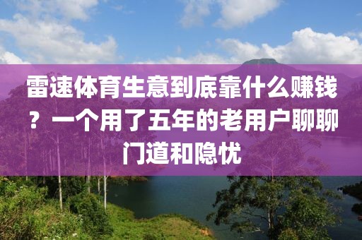 雷速体育生意到底靠什么赚钱？一个用了五年的老用户聊聊门道和隐忧