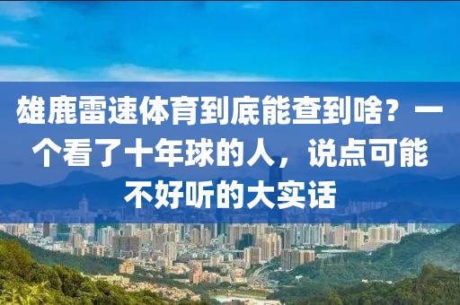 雄鹿雷速体育到底能查到啥？一个看了十年球的人，说点可能不好听的大实话
