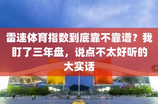 雷速体育指数到底靠不靠谱？我盯了三年盘，说点不太好听的大实话