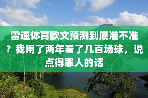 雷速体育欧文预测到底准不准？我用了两年看了几百场球，说点得罪人的话
