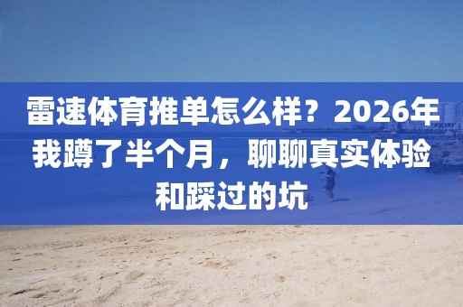 雷速体育推单怎么样？2026年我蹲了半个月，聊聊真实体验和踩过的坑